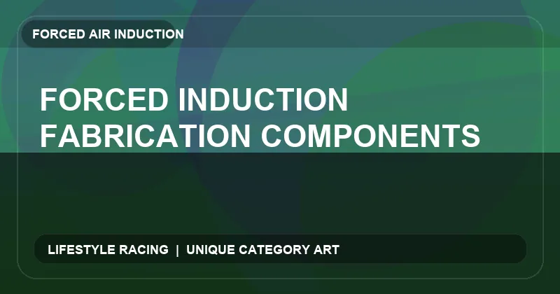Forced Induction Fabrication Components